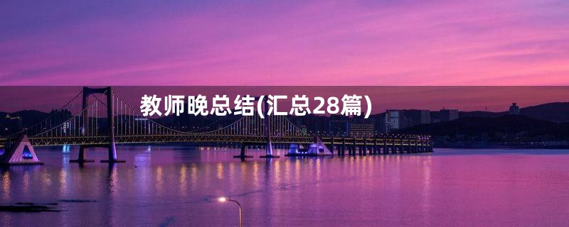 教师晚总结(汇总28篇)