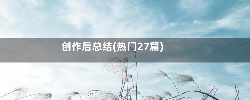 创作后总结(热门27篇)