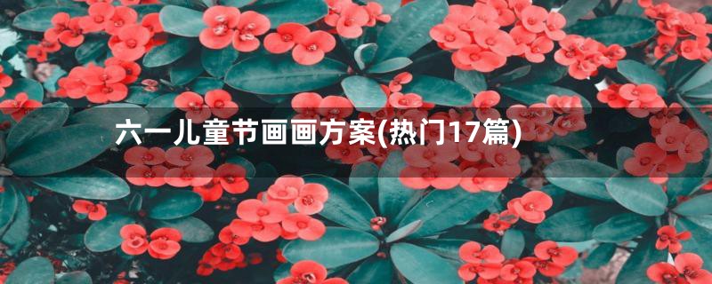 六一儿童节画画方案(热门17篇)