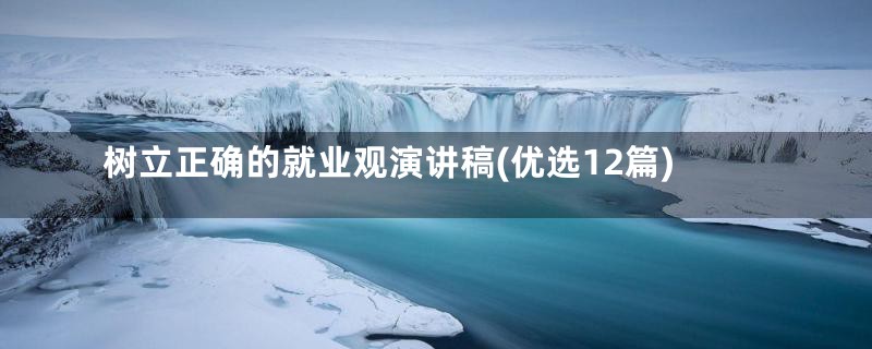 树立正确的就业观演讲稿(优选12篇)