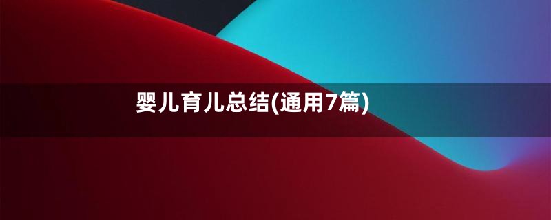 婴儿育儿总结(通用7篇)