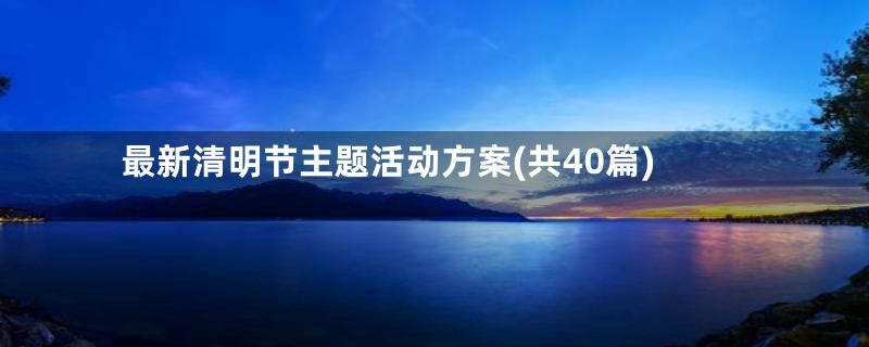 最新清明节主题活动方案(共40篇)