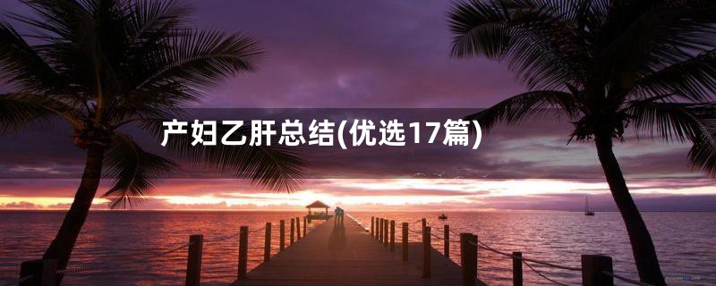 产妇乙肝总结(优选17篇)