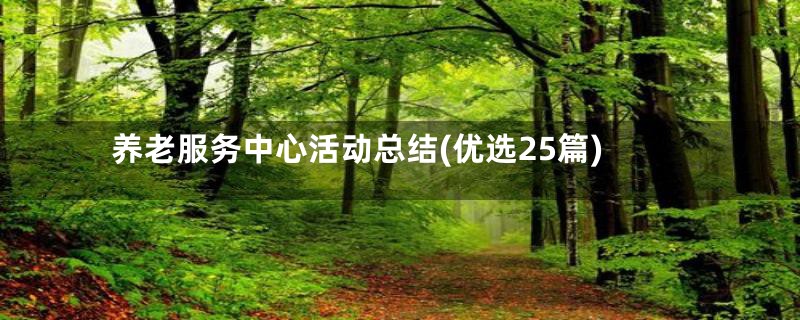 养老服务中心活动总结(优选25篇)