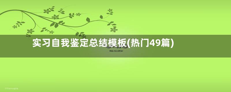 实习自我鉴定总结模板(热门49篇)