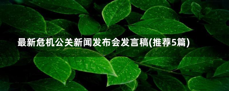 最新危机公关新闻发布会发言稿(推荐5篇)