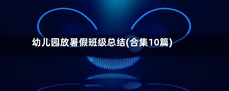 幼儿园放暑假班级总结(合集10篇)