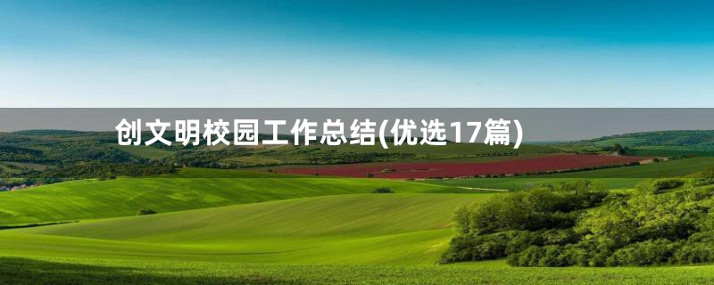 创文明校园工作总结(优选17篇)
