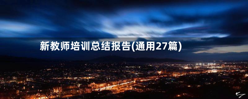 新教师培训总结报告(通用27篇)