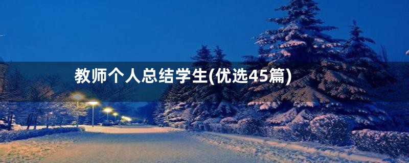 教师个人总结学生(优选45篇)