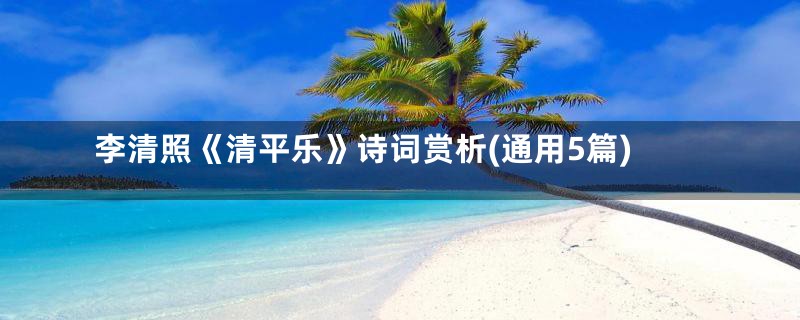 李清照《清平乐》诗词赏析(通用5篇)