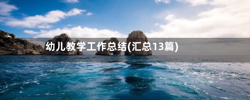 幼儿教学工作总结(汇总13篇)