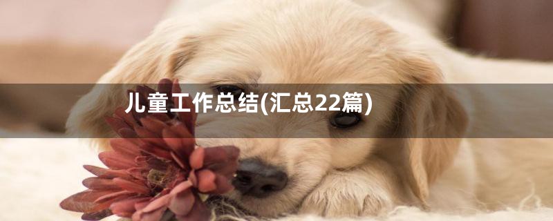 儿童工作总结(汇总22篇)