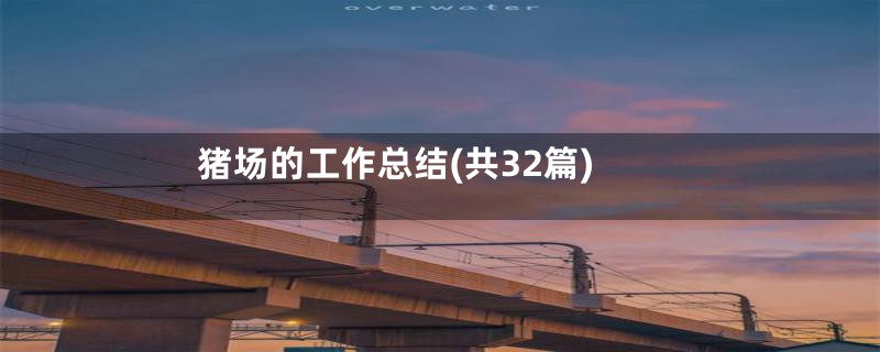 猪场的工作总结(共32篇)