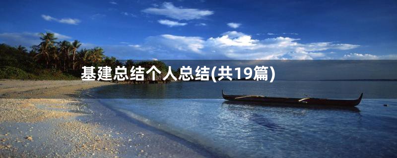 基建总结个人总结(共19篇)