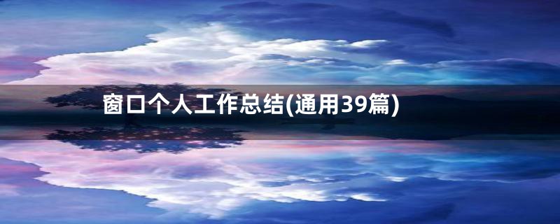 窗口个人工作总结(通用39篇)