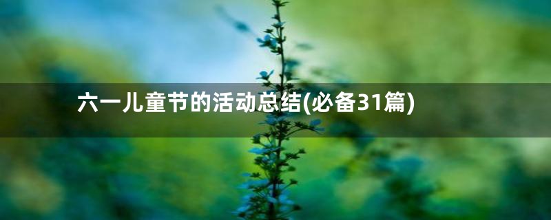 六一儿童节的活动总结(必备31篇)