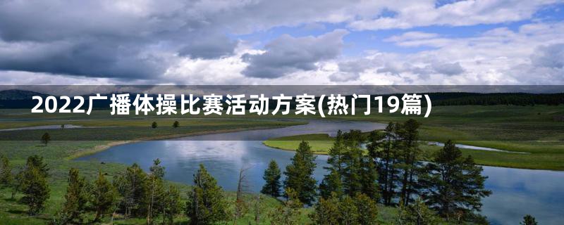 2022广播体操比赛活动方案(热门19篇)