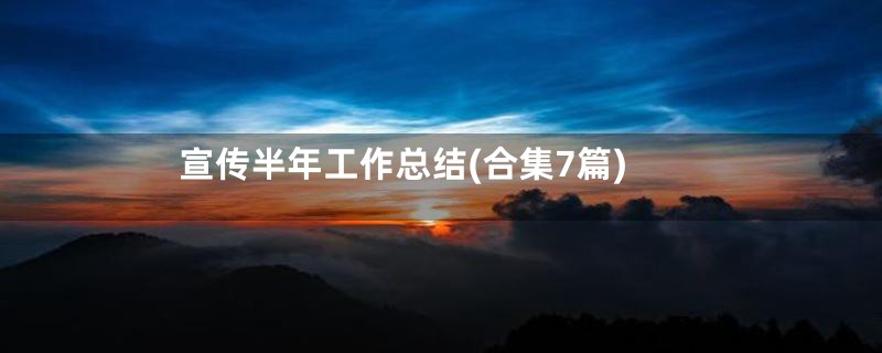 宣传半年工作总结(合集7篇)