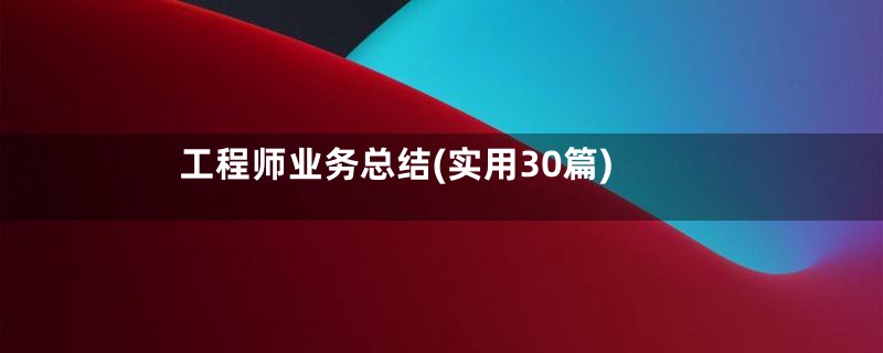 工程师业务总结(实用30篇)