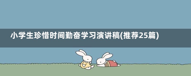 小学生珍惜时间勤奋学习演讲稿(推荐25篇)