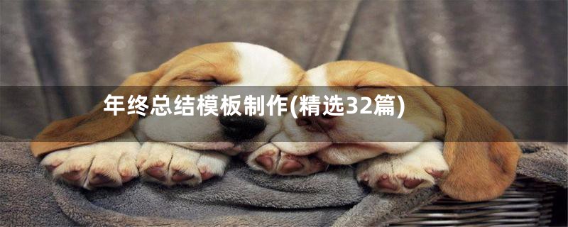年终总结模板制作(精选32篇)