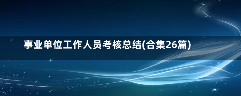 事业单位工作人员考核总结(合集26篇)