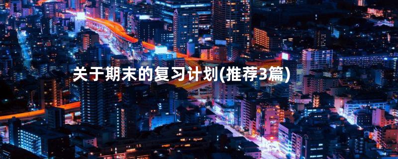 关于期末的复习计划(推荐3篇)