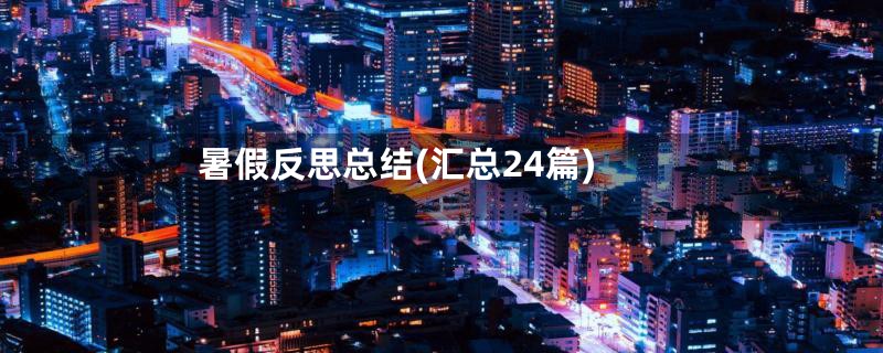 暑假反思总结(汇总24篇)