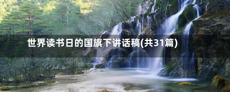 世界读书日的国旗下讲话稿(共31篇)