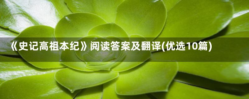 《史记高祖本纪》阅读答案及翻译(优选10篇)
