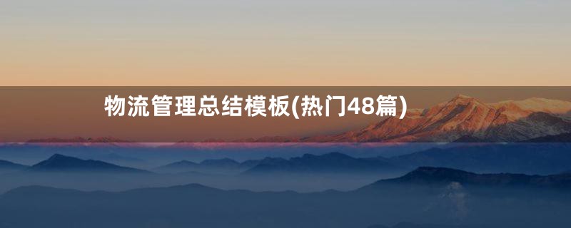 物流管理总结模板(热门48篇)