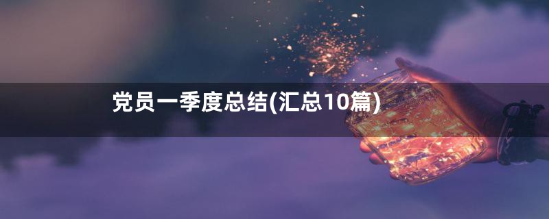 党员一季度总结(汇总10篇)