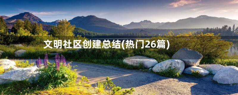 文明社区创建总结(热门26篇)