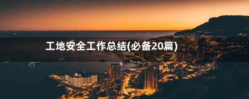工地安全工作总结(必备20篇)