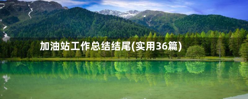 加油站工作总结结尾(实用36篇)