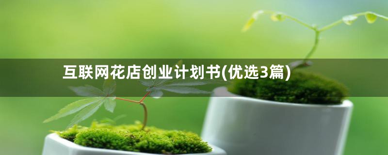 互联网花店创业计划书(优选3篇)