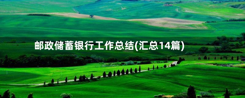 邮政储蓄银行工作总结(汇总14篇)