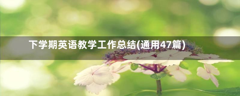 下学期英语教学工作总结(通用47篇)
