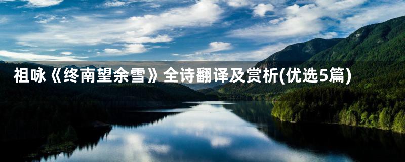 祖咏《终南望余雪》全诗翻译及赏析(优选5篇)
