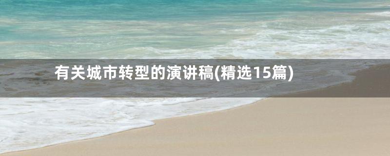 有关城市转型的演讲稿(精选15篇)
