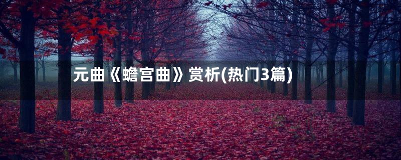 元曲《蟾宫曲》赏析(热门3篇)