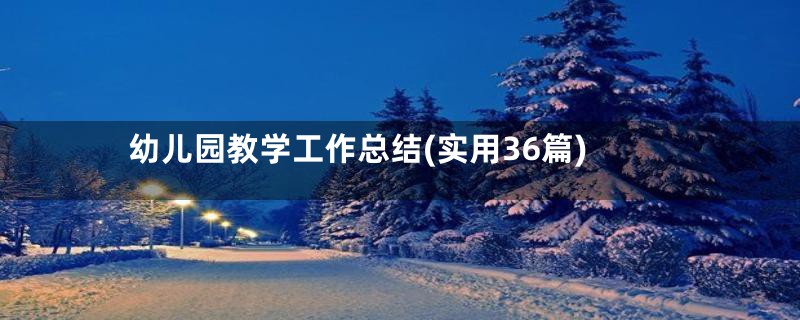 幼儿园教学工作总结(实用36篇)