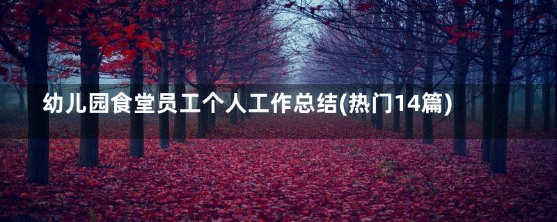 幼儿园食堂员工个人工作总结(热门14篇)