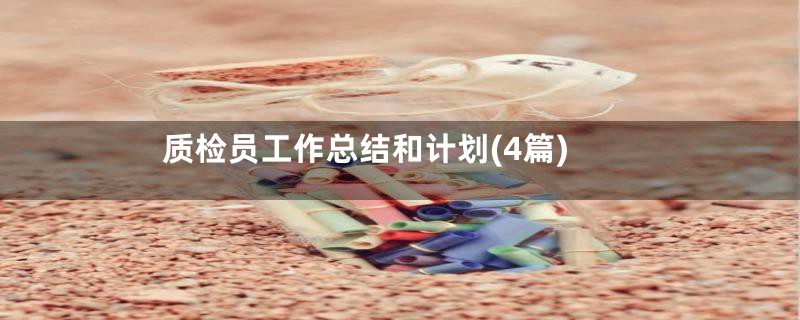 质检员工作总结和计划(4篇)