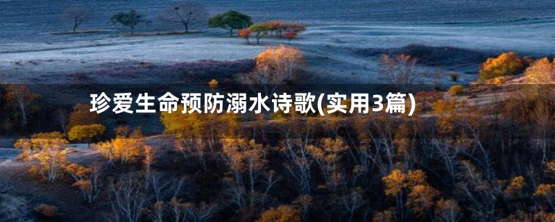 珍爱生命预防溺水诗歌(实用3篇)