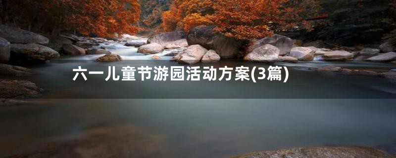 六一儿童节游园活动方案(3篇)