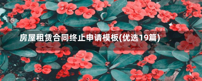 房屋租赁合同终止申请模板(优选19篇)