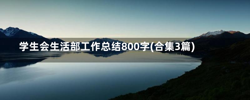 学生会生活部工作总结800字(合集3篇)