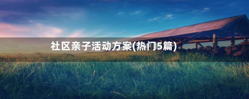社区亲子活动方案(热门5篇)